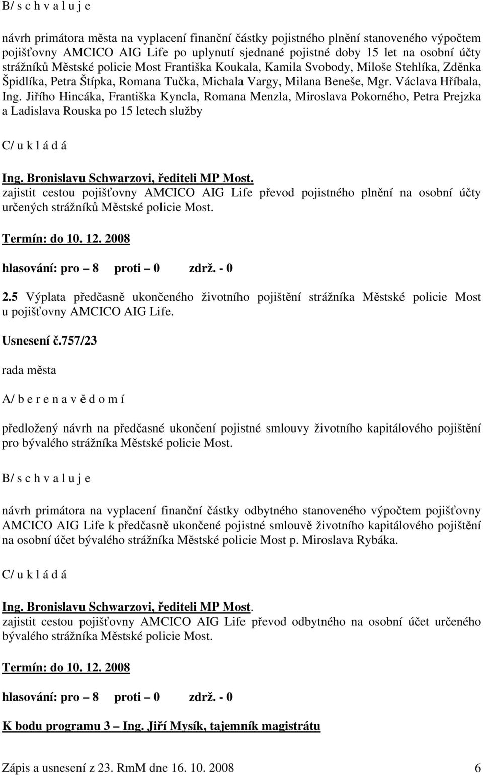 Jiřího Hincáka, Františka Kyncla, Romana Menzla, Miroslava Pokorného, Petra Prejzka a Ladislava Rouska po 15 letech služby C/ u k l á d á Ing. Bronislavu Schwarzovi, řediteli MP Most.
