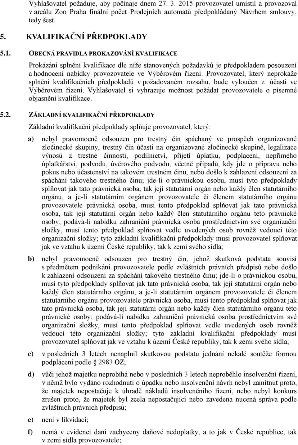 OBECNÁ PRAVIDLA PROKAZOVÁNÍ KVALIFIKACE Prokázání splnění kvalifikace dle níže stanovených požadavků je předpokladem posouzení a hodnocení nabídky provozovatele ve Výběrovém řízení.