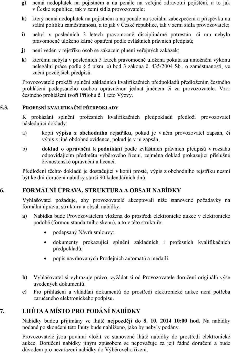 pravomocně uloženo kárné opatření podle zvláštních právních předpisů; j) není veden v rejstříku osob se zákazem plnění veřejných zakázek; k) kterému nebyla v posledních 3 letech pravomocně uložena