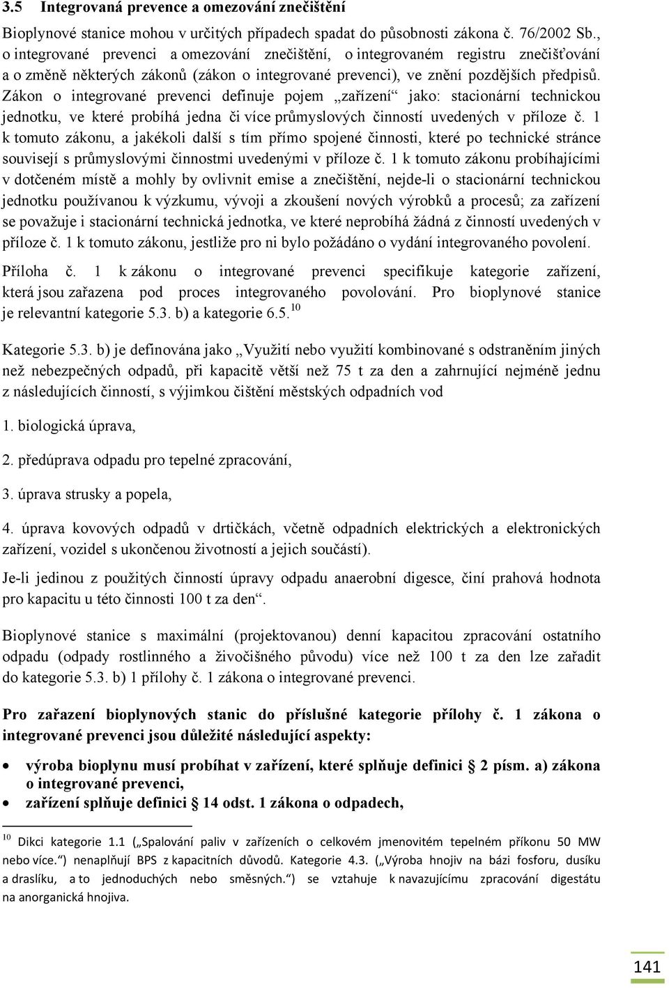 Zákon o integrované prevenci definuje pojem zařízení jako: stacionární technickou jednotku, ve které probíhá jedna či více průmyslových činností uvedených v příloze č.