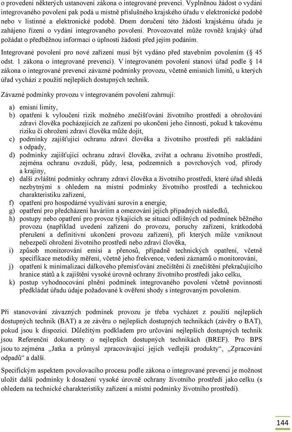 Dnem doručení této žádosti krajskému úřadu je zahájeno řízení o vydání integrovaného povolení.