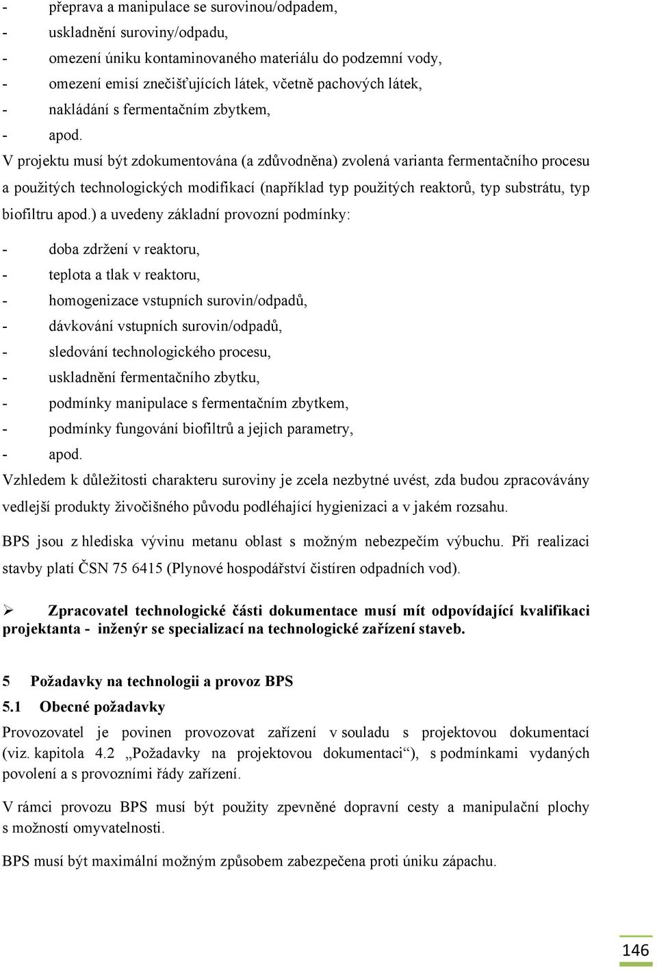 V projektu musí být zdokumentována (a zdůvodněna) zvolená varianta fermentačního procesu a použitých technologických modifikací (například typ použitých reaktorů, typ substrátu, typ biofiltru apod.