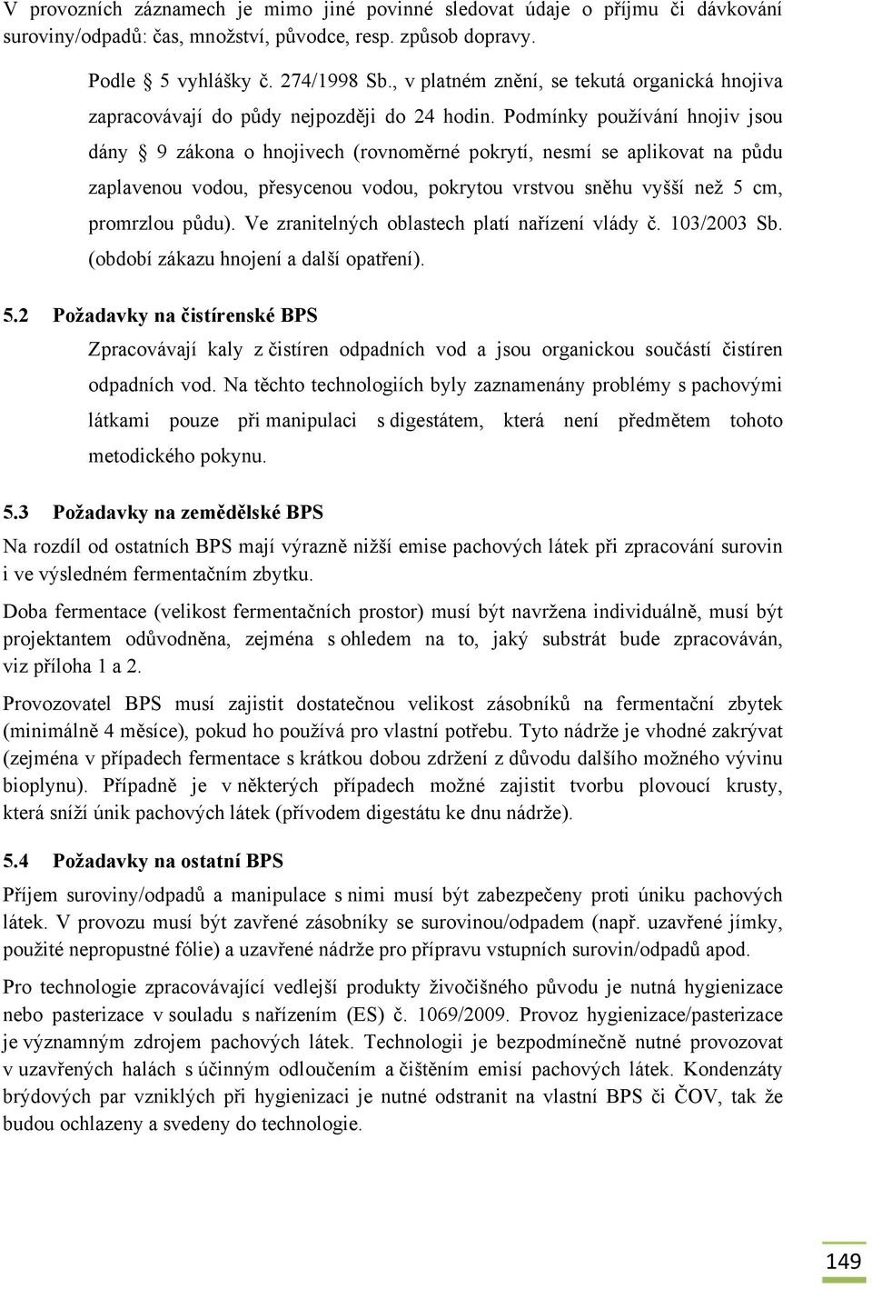 Podmínky používání hnojiv jsou dány 9 zákona o hnojivech (rovnoměrné pokrytí, nesmí se aplikovat na půdu zaplavenou vodou, přesycenou vodou, pokrytou vrstvou sněhu vyšší než 5 cm, promrzlou půdu).