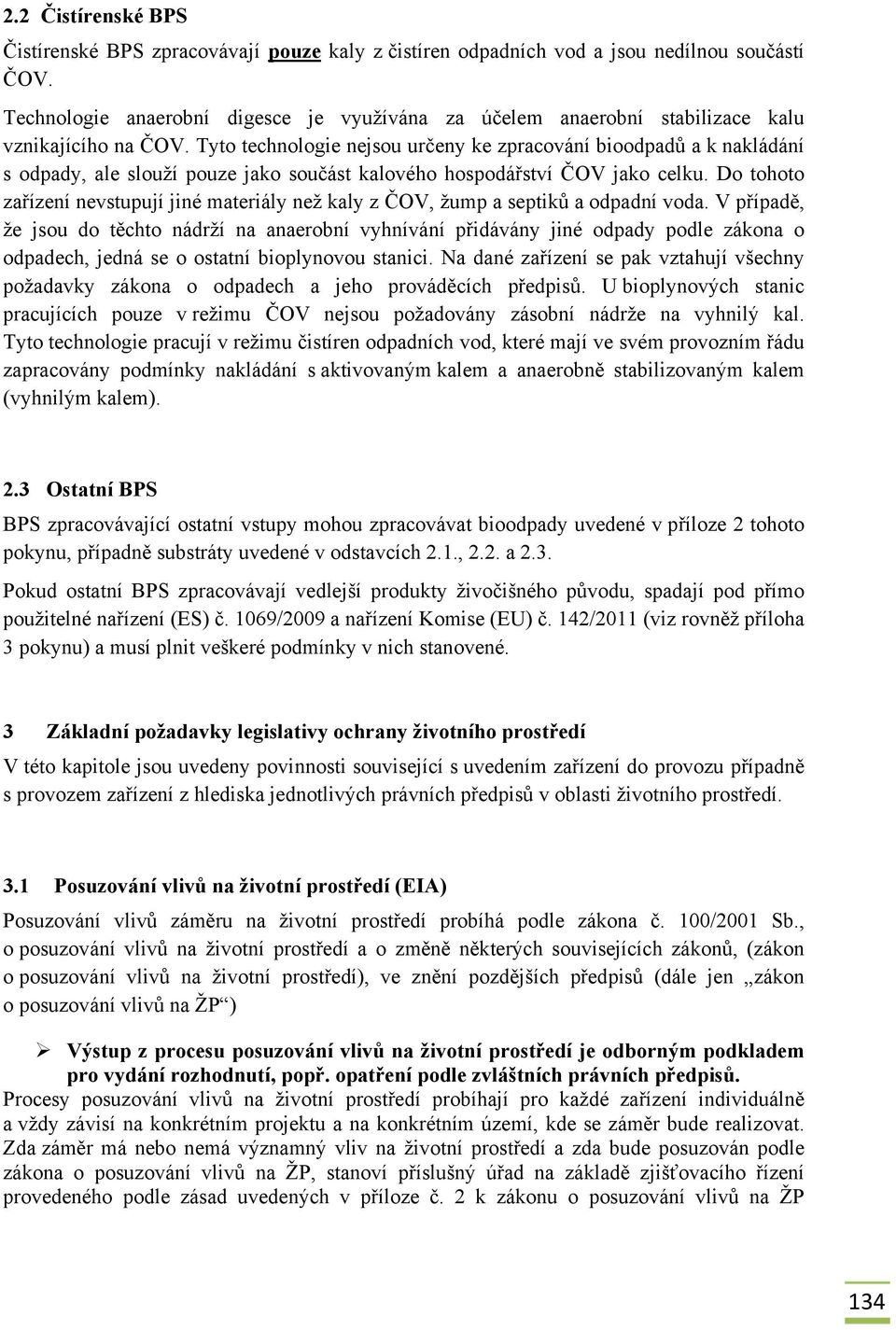 Tyto technologie nejsou určeny ke zpracování bioodpadů a k nakládání s odpady, ale slouží pouze jako součást kalového hospodářství ČOV jako celku.