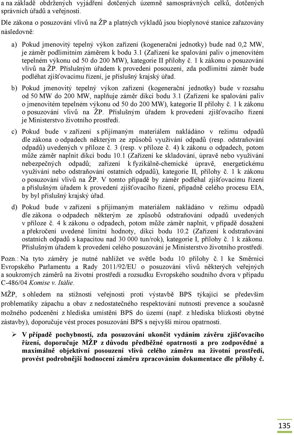 podlimitním záměrem k bodu 3.1 (Zařízení ke spalování paliv o jmenovitém tepelném výkonu od 50 do 200 MW), kategorie II přílohy č. 1 k zákonu o posuzování vlivů na ŽP.