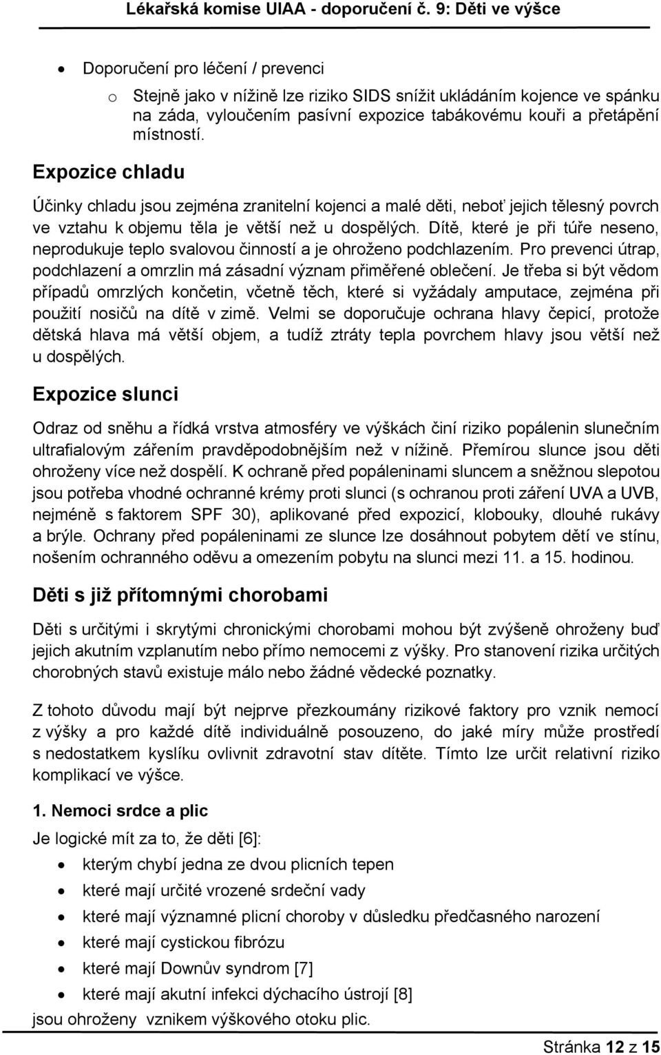 Dítě, které je při túře neseno, neprodukuje teplo svalovou činností a je ohroženo podchlazením. Pro prevenci útrap, podchlazení a omrzlin má zásadní význam přiměřené oblečení.