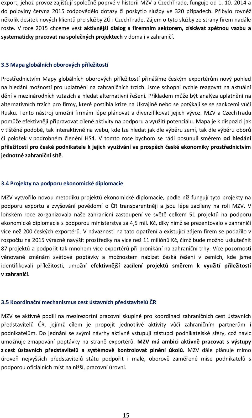 V roce 2015 chceme vést aktivnější dialog s firemním sektorem, získávat zpětnou vazbu a systematicky pracovat na společných projektech v doma i v zahraničí. 3.