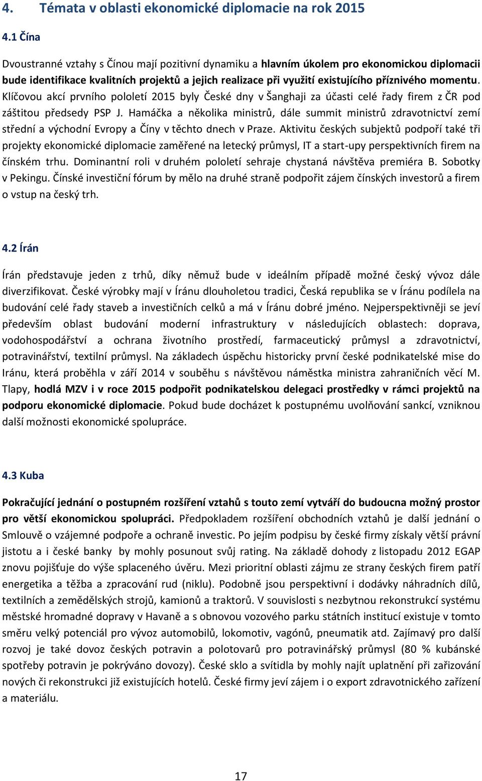 momentu. Klíčovou akcí prvního pololetí 2015 byly České dny v Šanghaji za účasti celé řady firem z ČR pod záštitou předsedy PSP J.