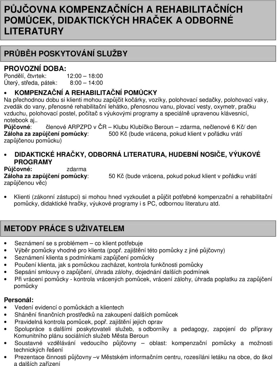 plovací vesty, oxymetr, pračku vzduchu, polohovací postel, počítač s výukovými programy a speciálně upravenou klávesnicí, notebook aj.