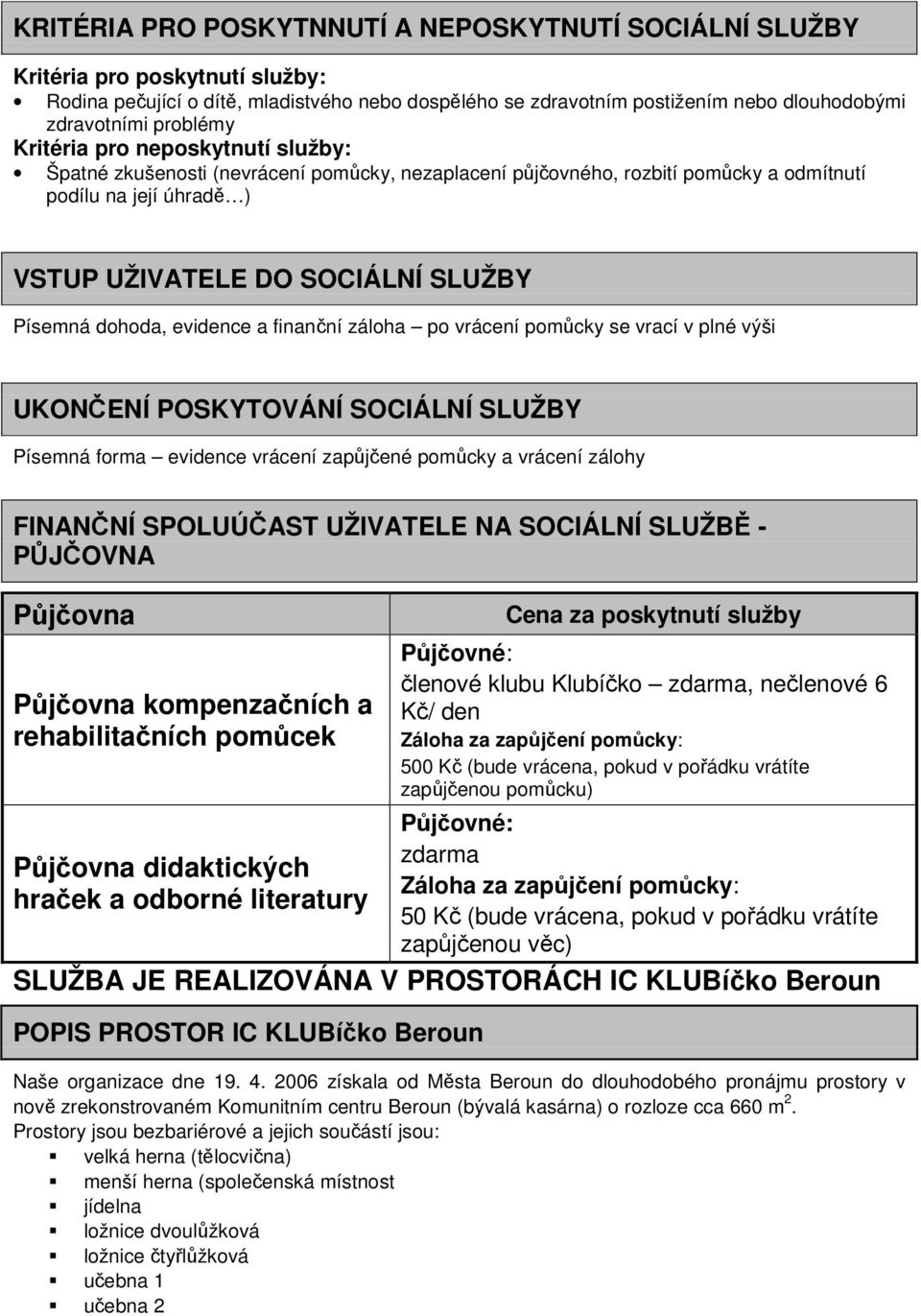 dohoda, evidence a finanční záloha po vrácení pomůcky se vrací v plné výši UKONČENÍ POSKYTOVÁNÍ SOCIÁLNÍ SLUŽBY Písemná forma evidence vrácení zapůjčené pomůcky a vrácení zálohy FINANČNÍ SPOLUÚČAST