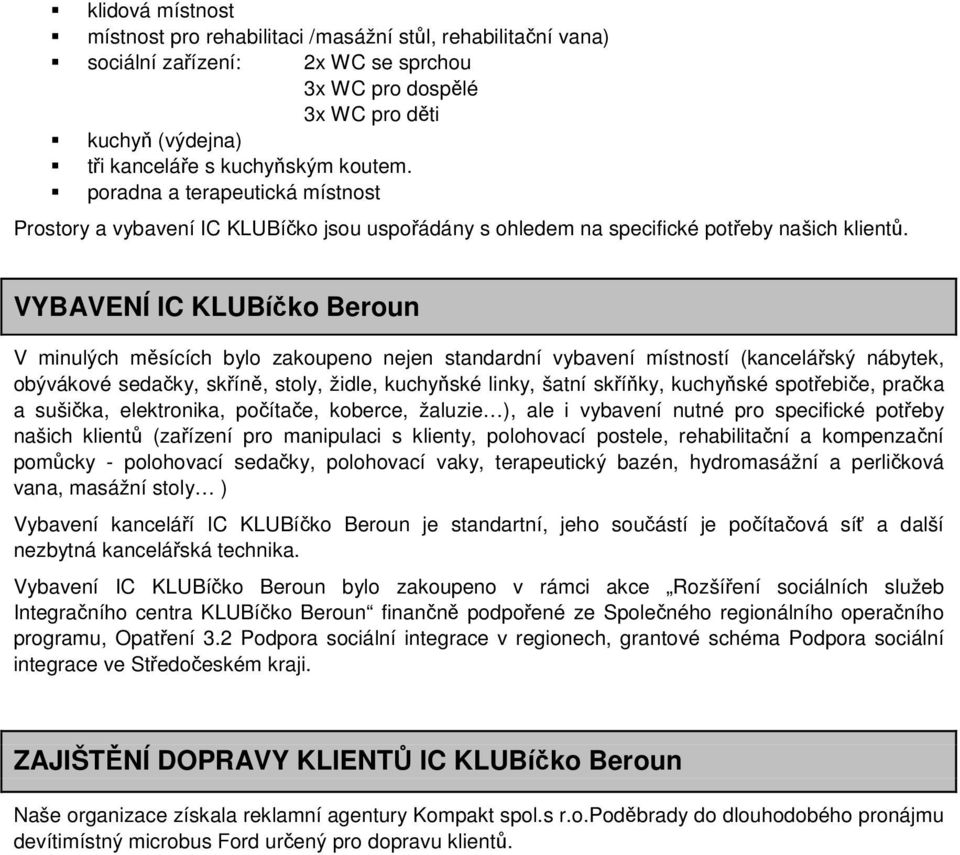 VYBAVENÍ IC KLUBíčko Beroun V minulých měsících bylo zakoupeno nejen standardní vybavení místností (kancelářský nábytek, obývákové sedačky, skříně, stoly, židle, kuchyňské linky, šatní skříňky,