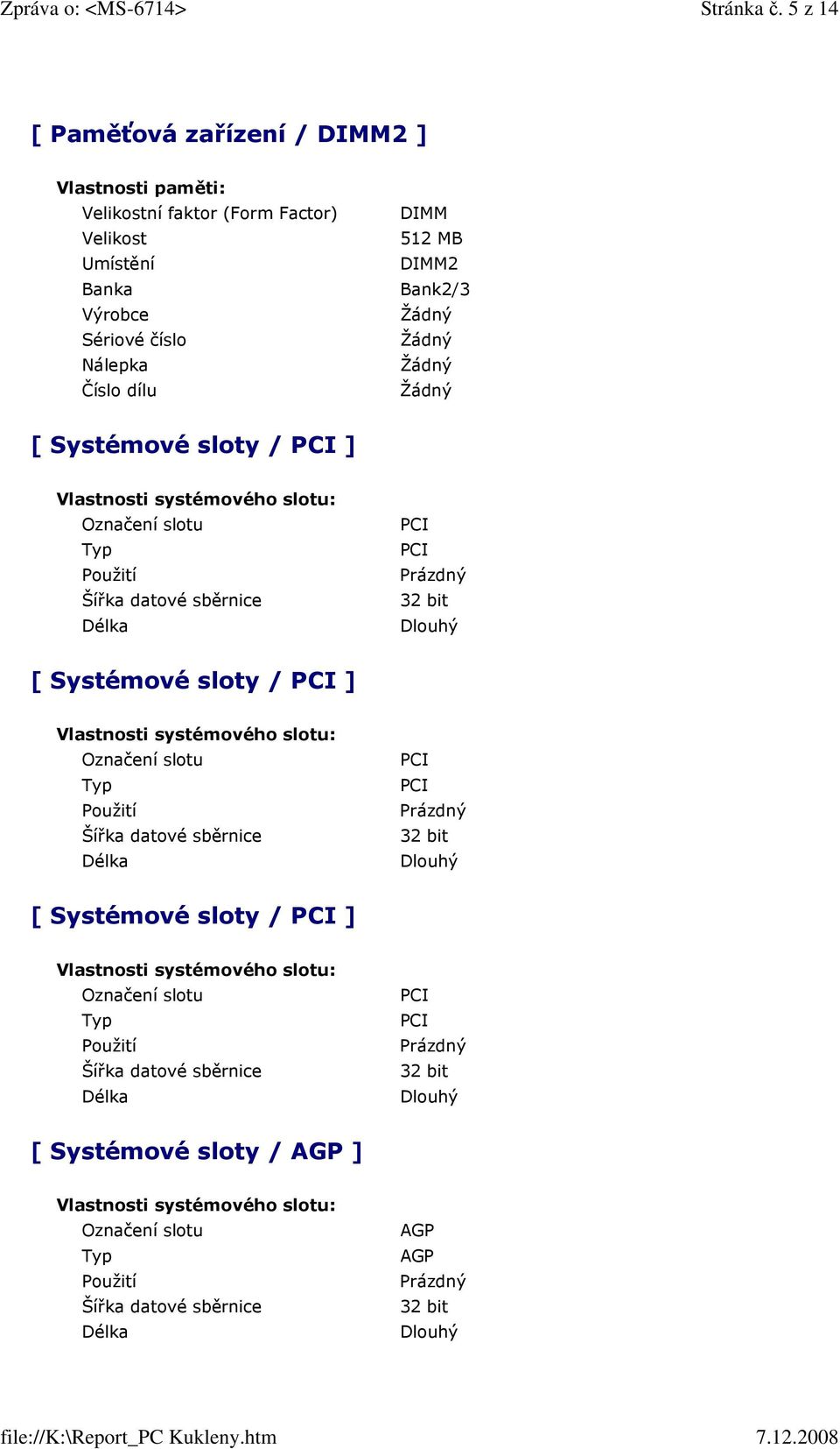 Systémové sloty / PCI ] Vlastnosti systémového slotu: Označení slotu Typ Použití Šířka datové sběrnice Délka PCI PCI Prázdný 32 bit Dlouhý [ Systémové sloty / PCI ] Vlastnosti systémového