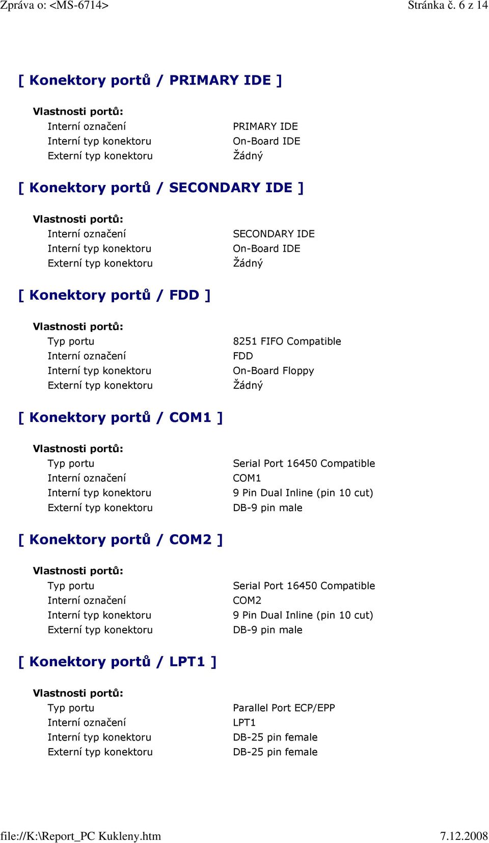 Konektory portů / FDD ] Typ portu 8251 FIFO Compatible FDD On-Board Floppy [ Konektory portů / COM1 ] Typ portu Serial Port 16450