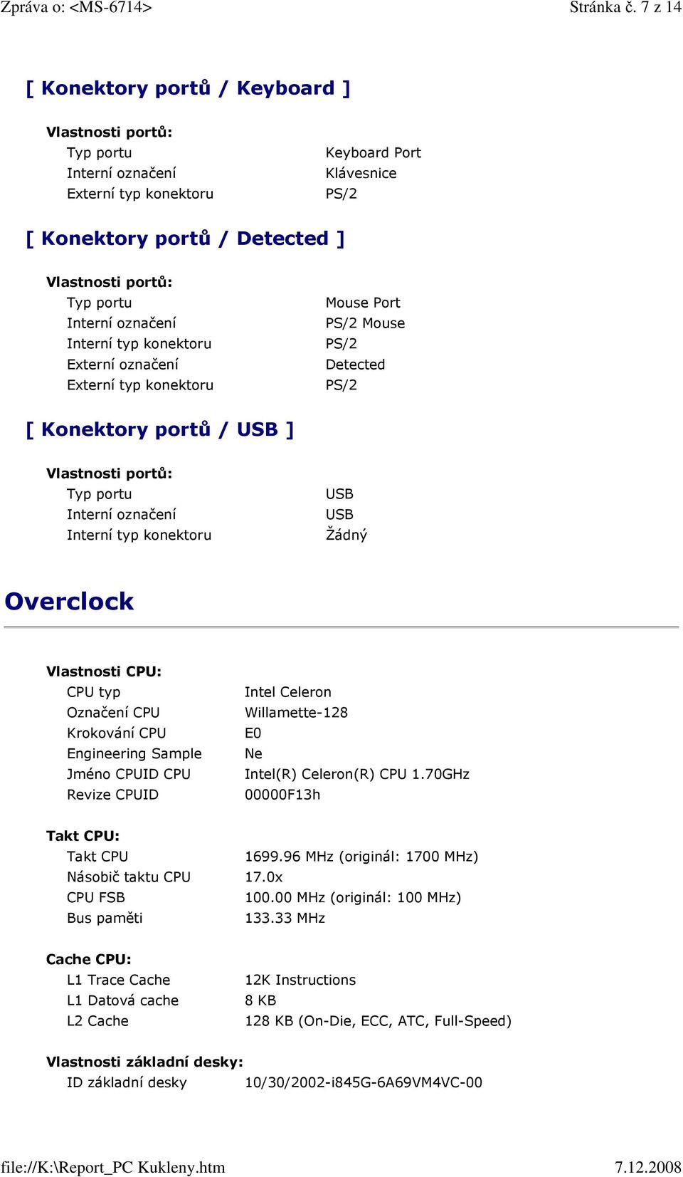 Konektory portů / USB ] Typ portu USB USB Overclock Vlastnosti CPU: CPU typ Označení CPU Krokování CPU Engineering Sample Jméno CPUID CPU Revize CPUID Intel Celeron Willamette-128 E0