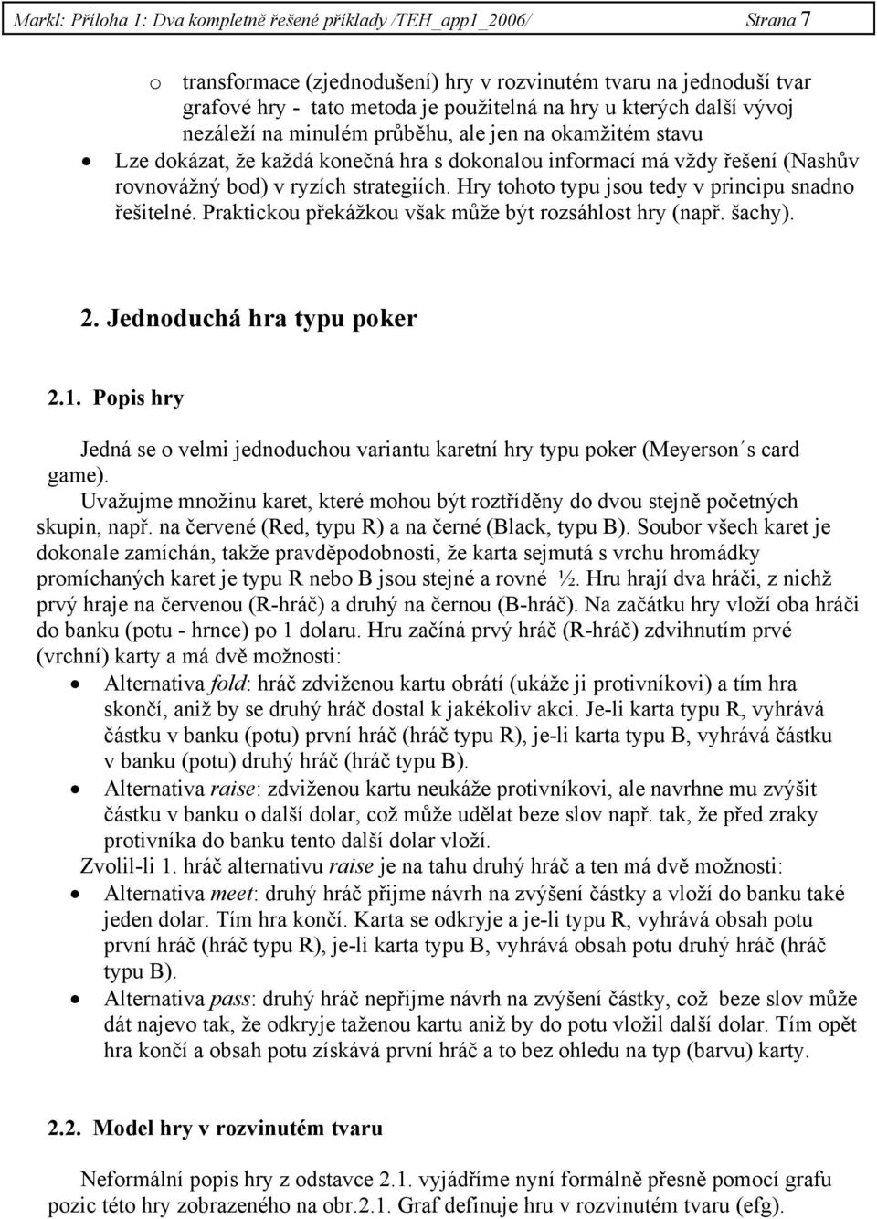 Hry tohoto typu jsou tedy v principu snadno řešitelné. Praktickou překážkou však může být rozsáhlost hry (např. šachy). 2. Jednoduchá hra typu poker 2.1.