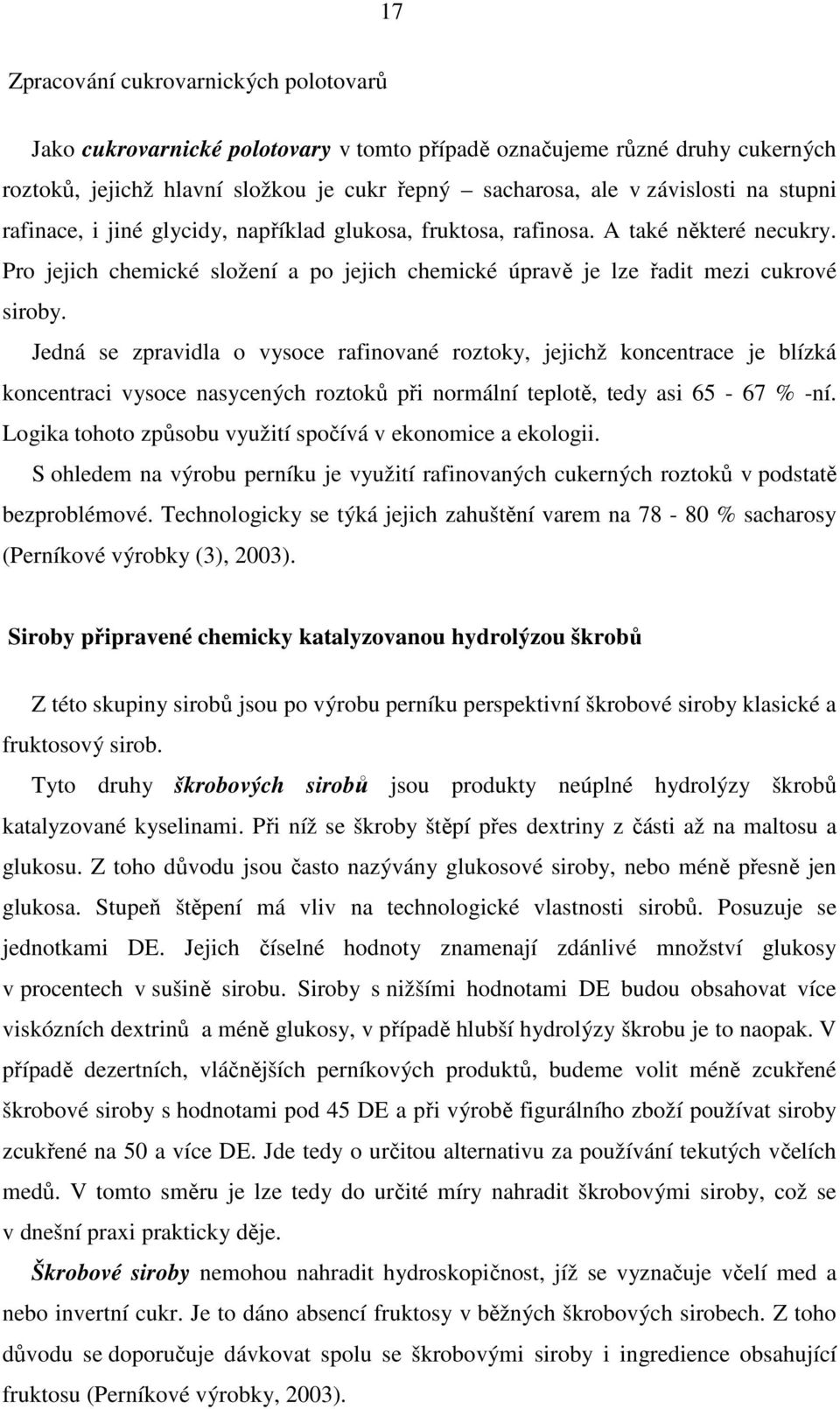 Jedná se zpravidla o vysoce rafinované roztoky, jejichž koncentrace je blízká koncentraci vysoce nasycených roztoků při normální teplotě, tedy asi 65-67 % -ní.