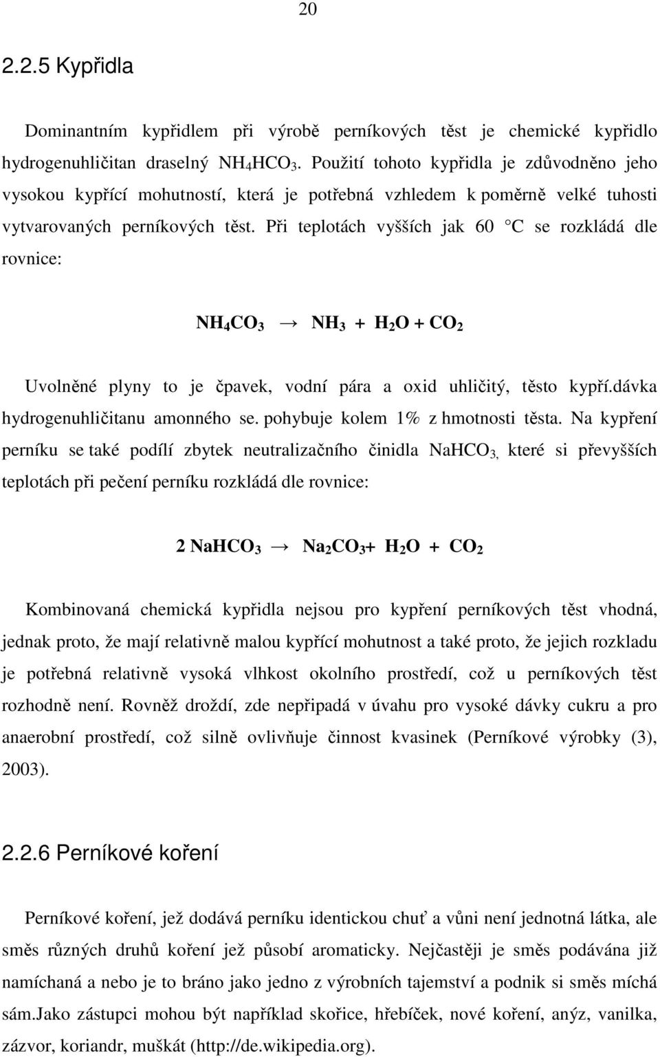 Při teplotách vyšších jak 60 C se rozkládá dle rovnice: NH 4 CO 3 NH 3 + H 2 O + CO 2 Uvolněné plyny to je čpavek, vodní pára a oxid uhličitý, těsto kypří.dávka hydrogenuhličitanu amonného se.