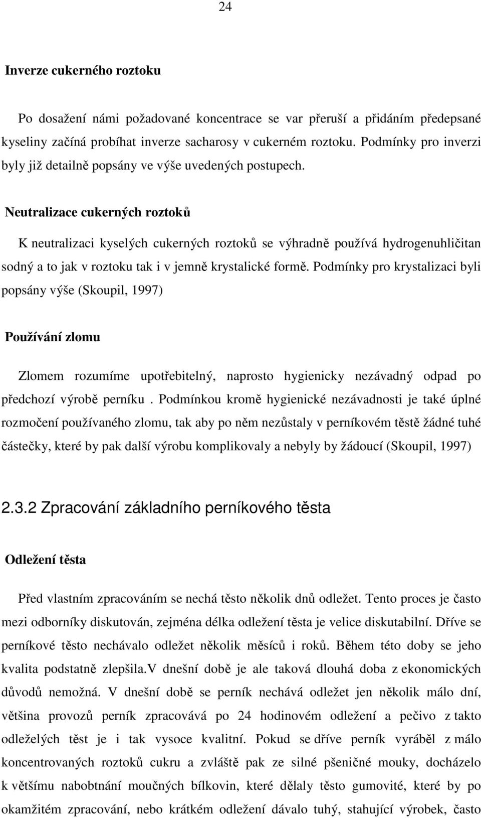 Neutralizace cukerných roztoků K neutralizaci kyselých cukerných roztoků se výhradně používá hydrogenuhličitan sodný a to jak v roztoku tak i v jemně krystalické formě.