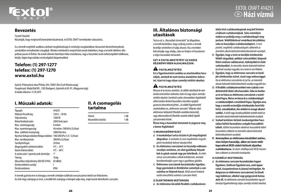 Minden intézkedést megtettünk annak érdekében, hogy a termék tökéletes állapotban jusson el Önhöz.