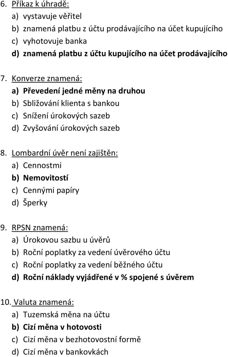 Lombardní úvěr není zajištěn: a) Cennostmi b) Nemovitostí c) Cennými papíry d) Šperky 9.