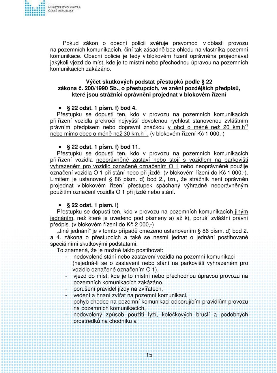 Výčet skutkových podstat přestupků podle 22 zákona č. 200/1990 Sb., o přestupcích, ve znění pozdějších předpisů, které jsou strážníci oprávněni projednat v blokovém řízení 22 odst. 1 písm. f) bod 4.