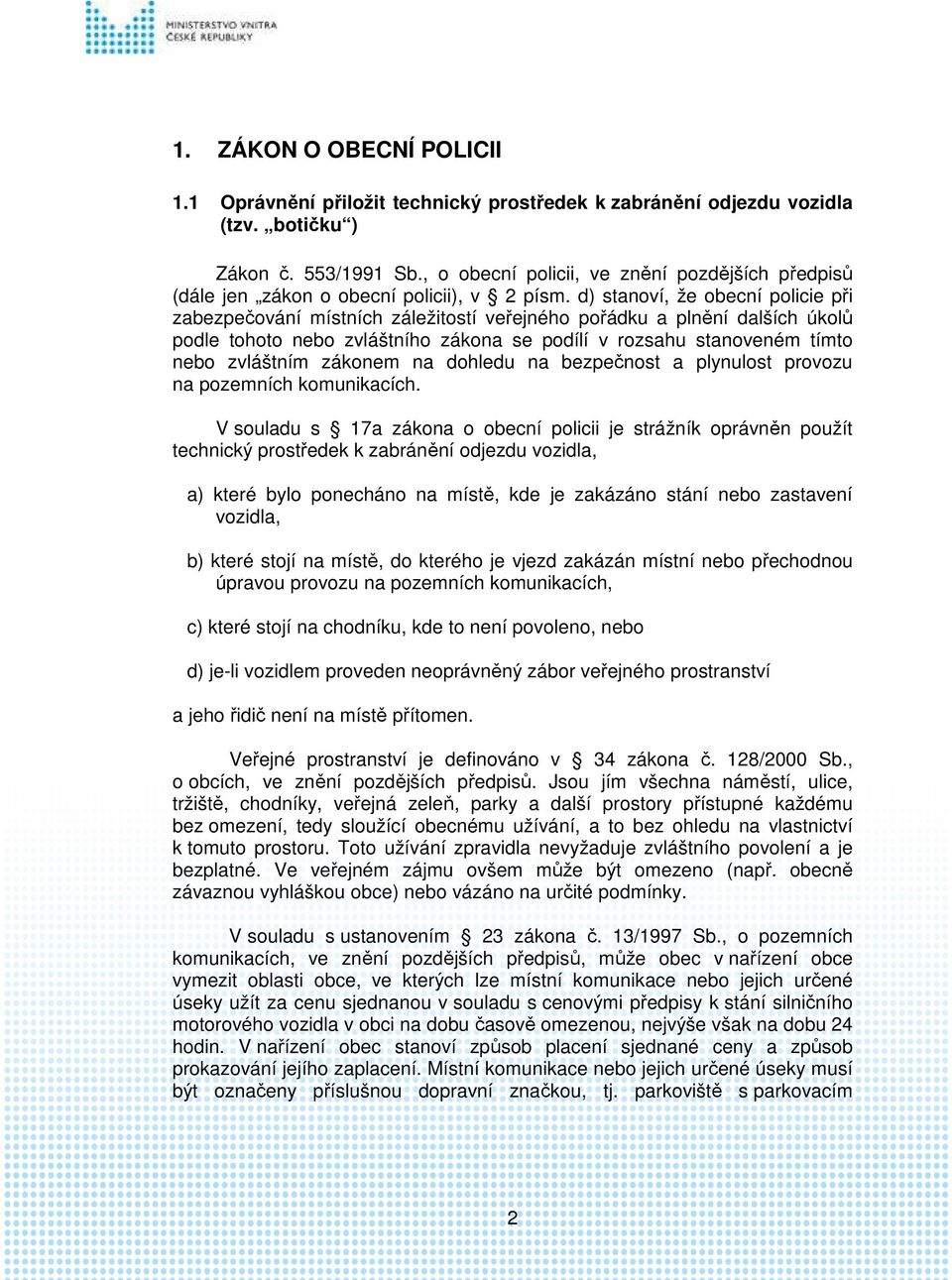 d) stanoví, že obecní policie při zabezpečování místních záležitostí veřejného pořádku a plnění dalších úkolů podle tohoto nebo zvláštního zákona se podílí v rozsahu stanoveném tímto nebo zvláštním