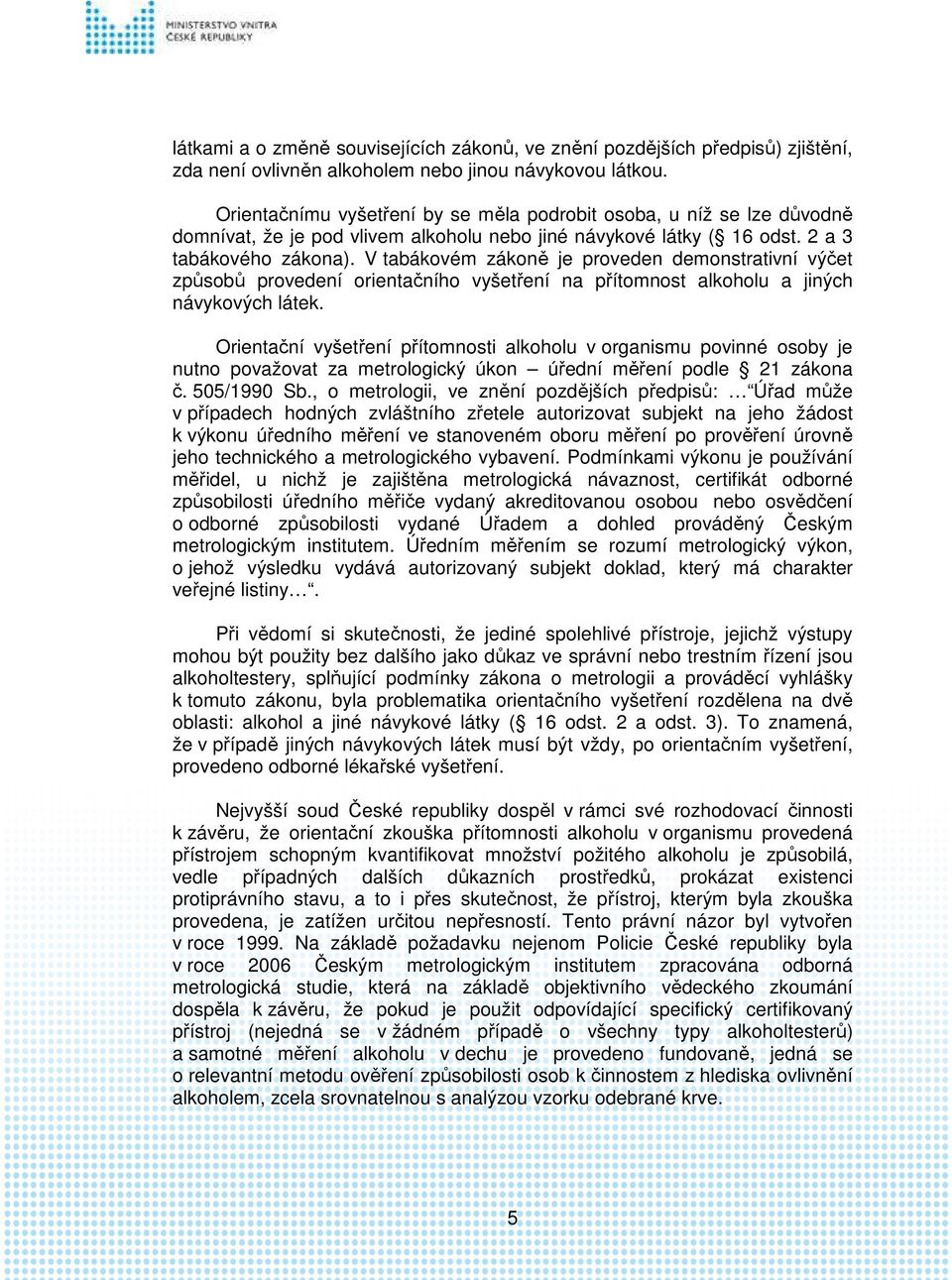 V tabákovém zákoně je proveden demonstrativní výčet způsobů provedení orientačního vyšetření na přítomnost alkoholu a jiných návykových látek.