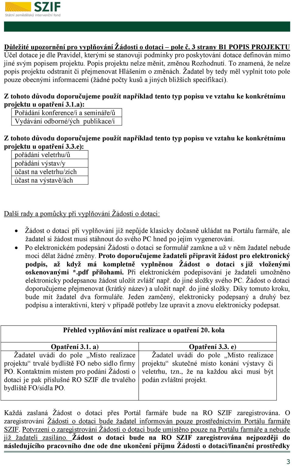 To znamená, že nelze popis projektu odstranit či přejmenovat Hlášením o změnách. Žadatel by tedy měl vyplnit toto pole pouze obecnými informacemi (žádné počty kusů a jiných bližších specifikací).