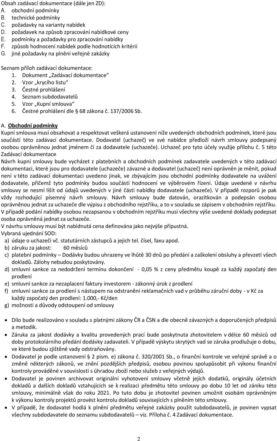 Dokument Zadávací dokumentace 2. Vzor krycího listu 3. Čestné prohlášení 4. Seznam subdodavatelů 5. Vzor Kupní smlouva 6. Čestné prohlášení dle 68 zákona č. 137/2006 Sb. A.