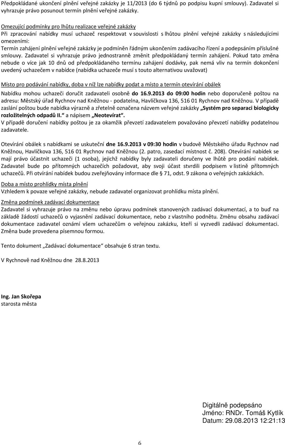 veřejné zakázky je podmíněn řádným ukončením zadávacího řízení a podepsáním příslušné smlouvy. Zadavatel si vyhrazuje právo jednostranně změnit předpokládaný termín zahájení.