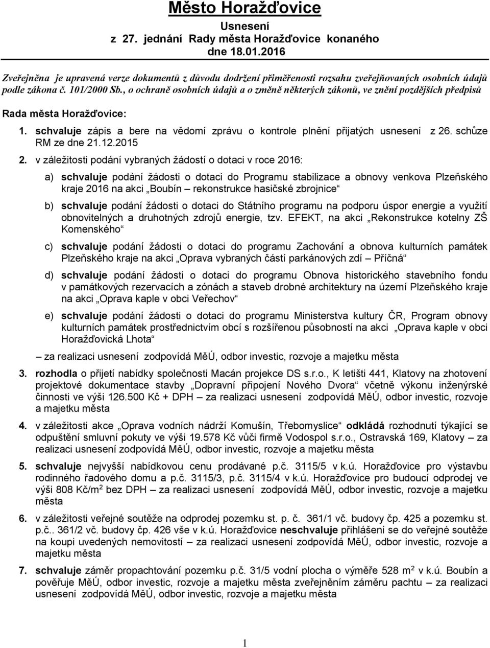 , o ochraně osobních údajů a o změně některých zákonů, ve znění pozdějších předpisů Rada města Horažďovice: 1. schvaluje zápis a bere na vědomí zprávu o kontrole plnění přijatých usnesení z 26.