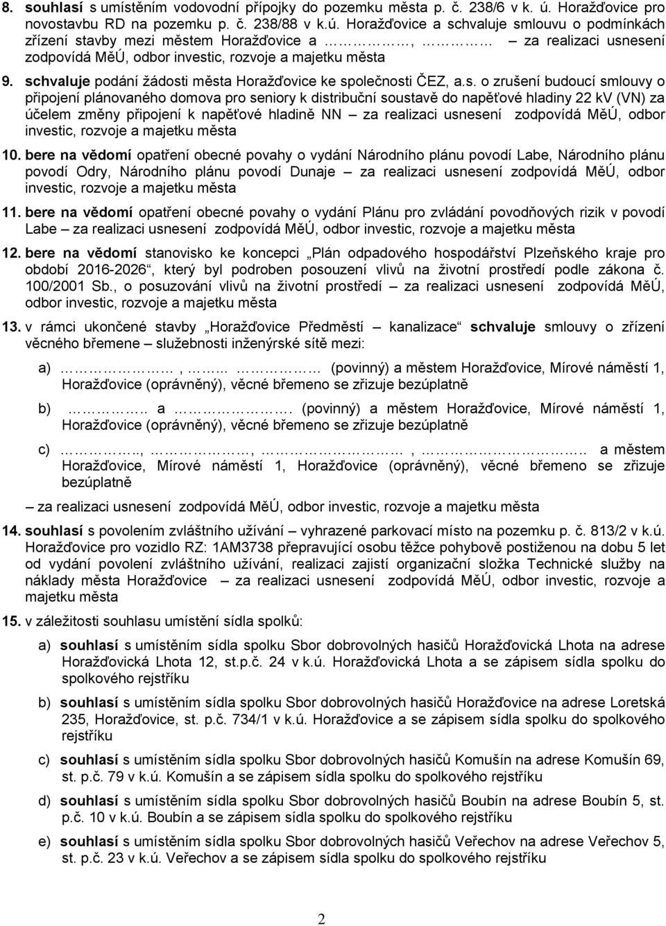 Horažďovice a schvaluje smlouvu o podmínkách zřízení stavby mezi městem Horažďovice a, za realizaci usnesení zodpovídá MěÚ, odbor investic, rozvoje a majetku města 9.