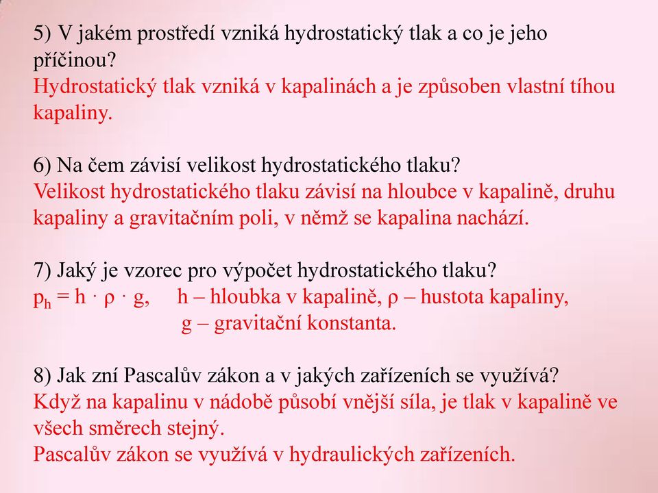 Velikost hydrostatického tlaku závisí na hloubce v kapalině, druhu kapaliny a gravitačním poli, v němž se kapalina nachází.