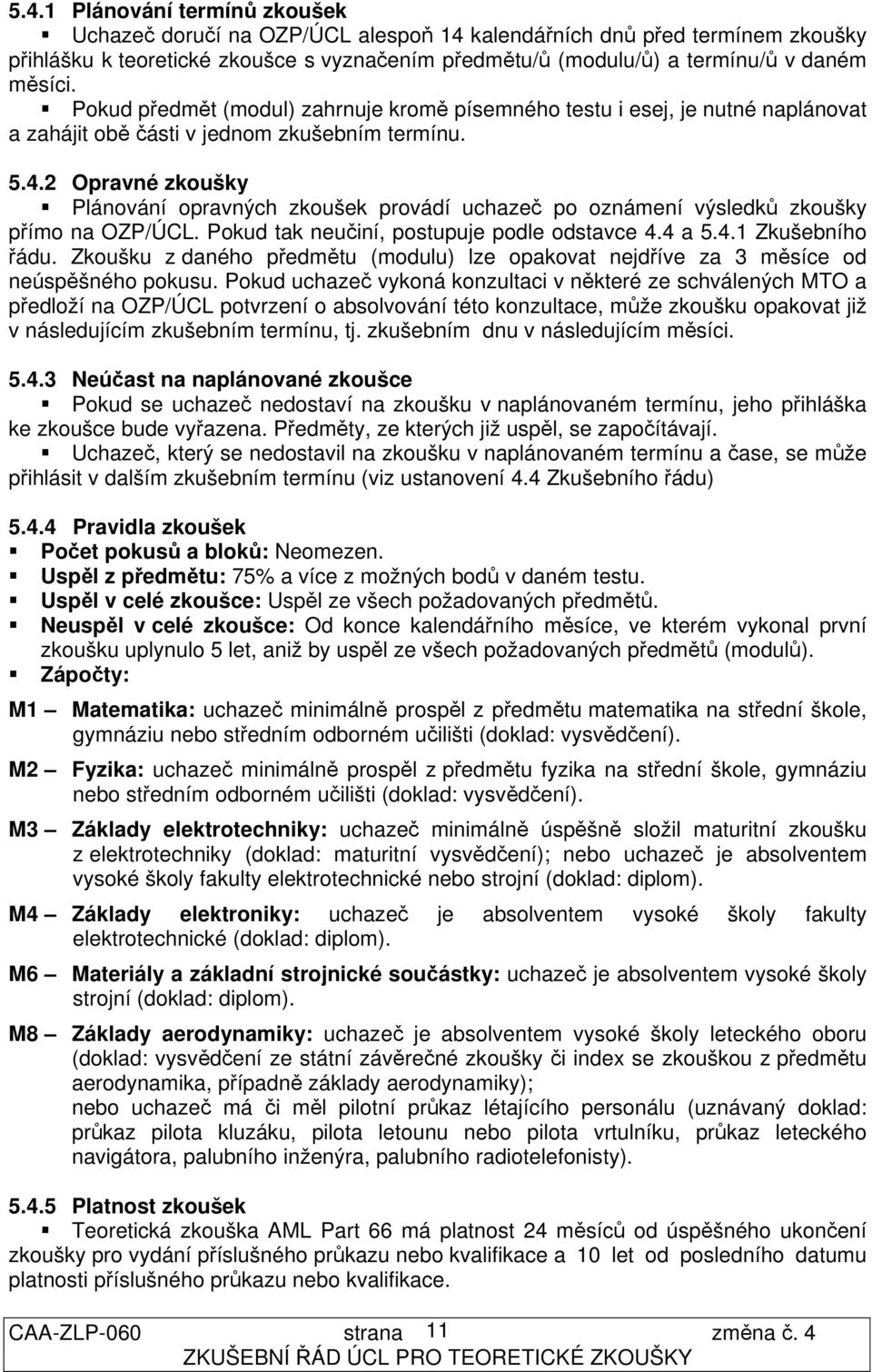 2 Opravné zkoušky Plánování opravných zkoušek provádí uchazeč po oznámení výsledků zkoušky přímo na OZP/ÚCL. Pokud tak neučiní, postupuje podle odstavce 4.4 a 5.4.1 Zkušebního řádu.