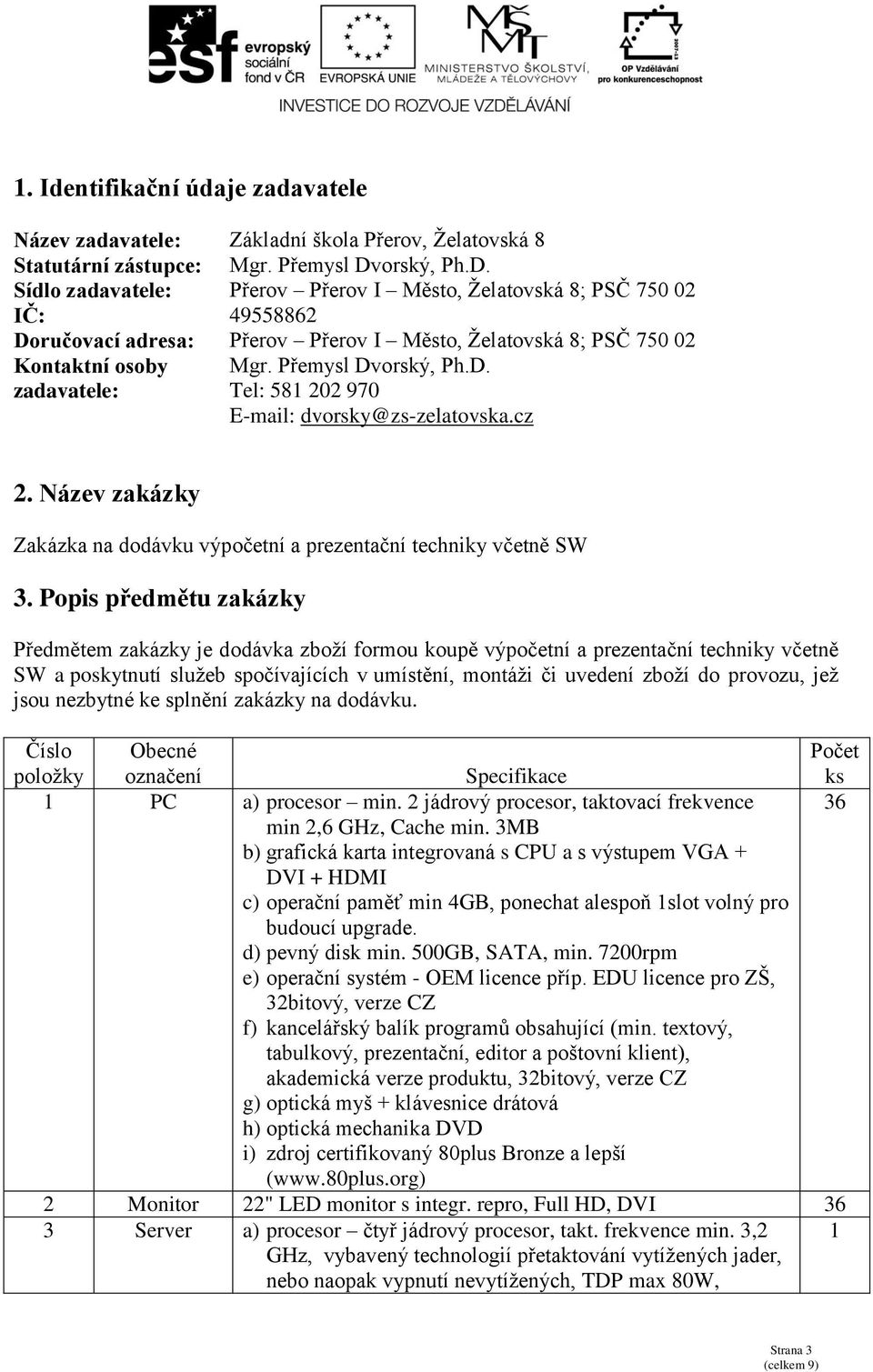 Přemysl Dvorský, Ph.D. Tel: 58 202 970 E-mail: dvorsky@zs-zelatovska.cz 2. Název zakázky Zakázka na dodávku výpočetní a prezentační techniky včetně SW 3.