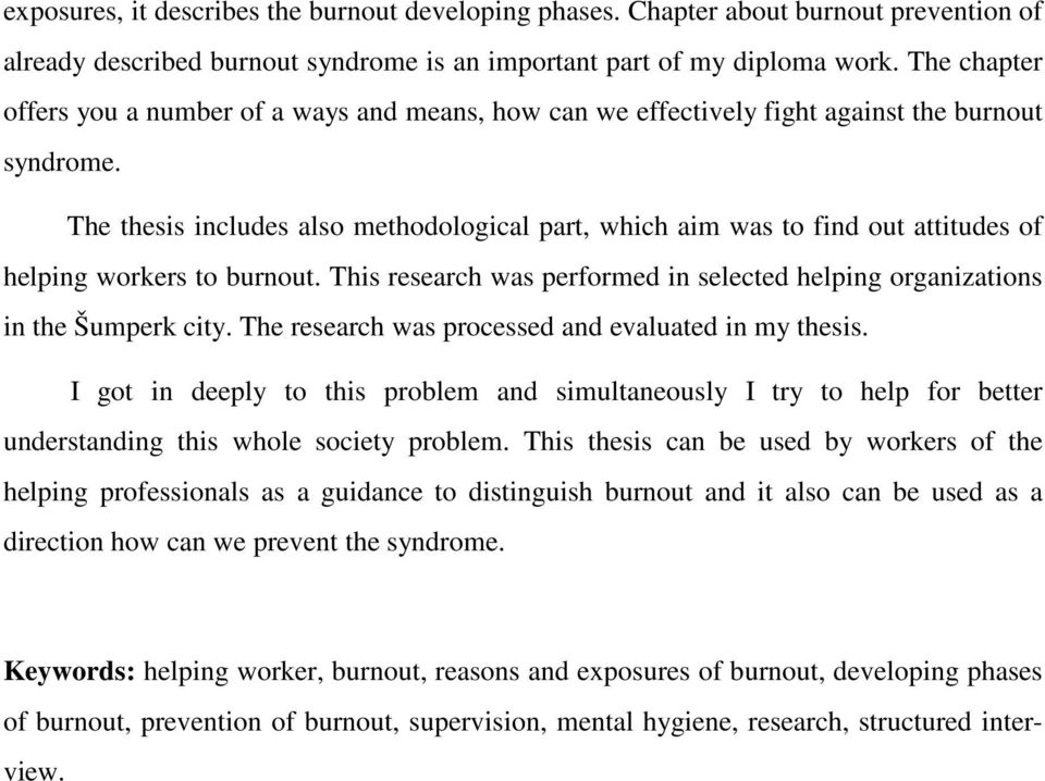 The thesis includes also methodological part, which aim was to find out attitudes of helping workers to burnout. This research was performed in selected helping organizations in the Šumperk city.