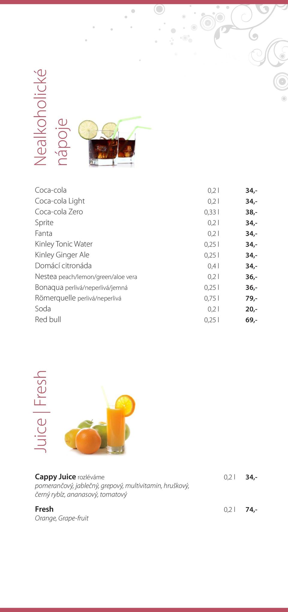 Nealkoholické nápoje 0,33 l 0,25 l 0,25 l 0,4 l 0,25 l 0,75 l 0,25 l 38,- 36,- 36,- 20,- Cappy Juice rozléváme