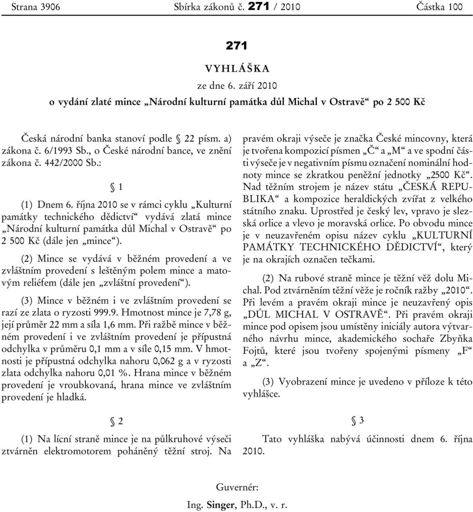 442/2000 Sb.: 1 (1) Dnem 6. října 2010 se v rámci cyklu Kulturní památky technického dědictví vydává zlatá mince Národní kulturní památka důl Michal v Ostravě po 2 500 Kč (dále jen mince ).