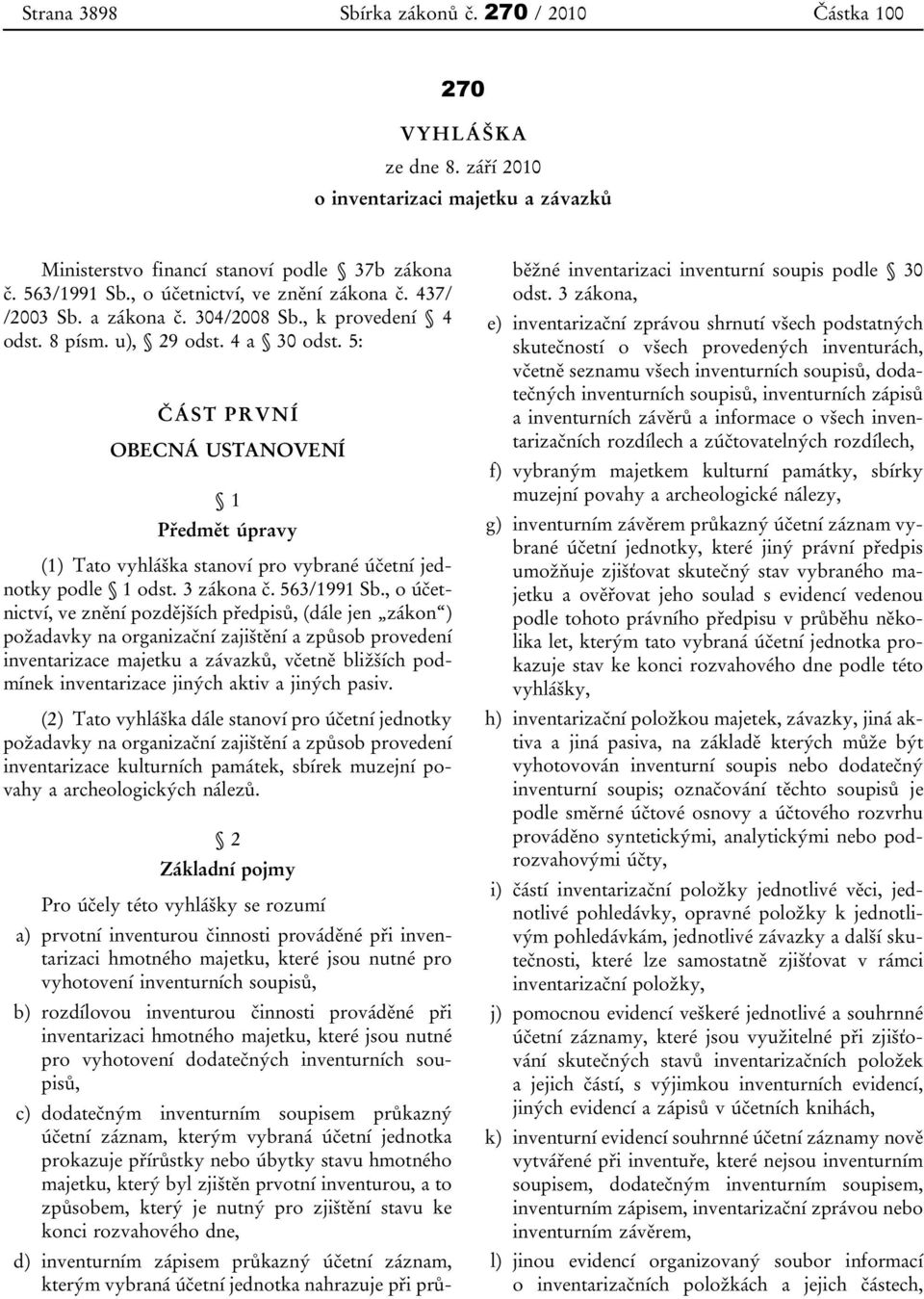 5: ČÁST PRVNÍ OBECNÁ USTANOVENÍ 1 Předmět úpravy (1) Tato vyhláška stanoví pro vybrané účetní jednotky podle 1 odst. 3 zákona č. 563/1991 Sb.