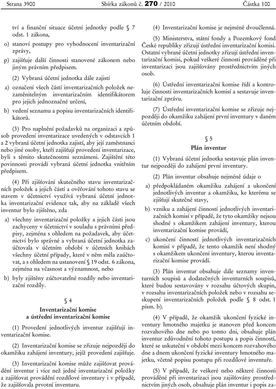 (2) Vybraná účetní jednotka dále zajistí a) označení všech částí inventarizačních položek nezaměnitelným inventarizačním identifikátorem pro jejich jednoznačné určení, b) vedení seznamu a popisu