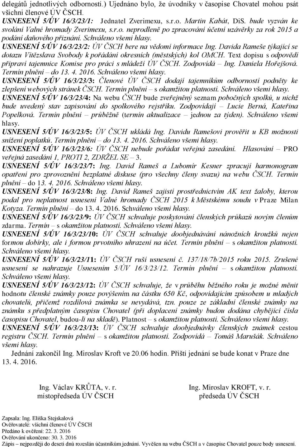 USNESENÍ 5/ÚV 16/3/23/2: ÚV ČSCH bere na vědomí informace Ing. Davida Rameše týkající se dotazu Vítězslava Svobody k pořádání okresních (městských) kol OMCH.