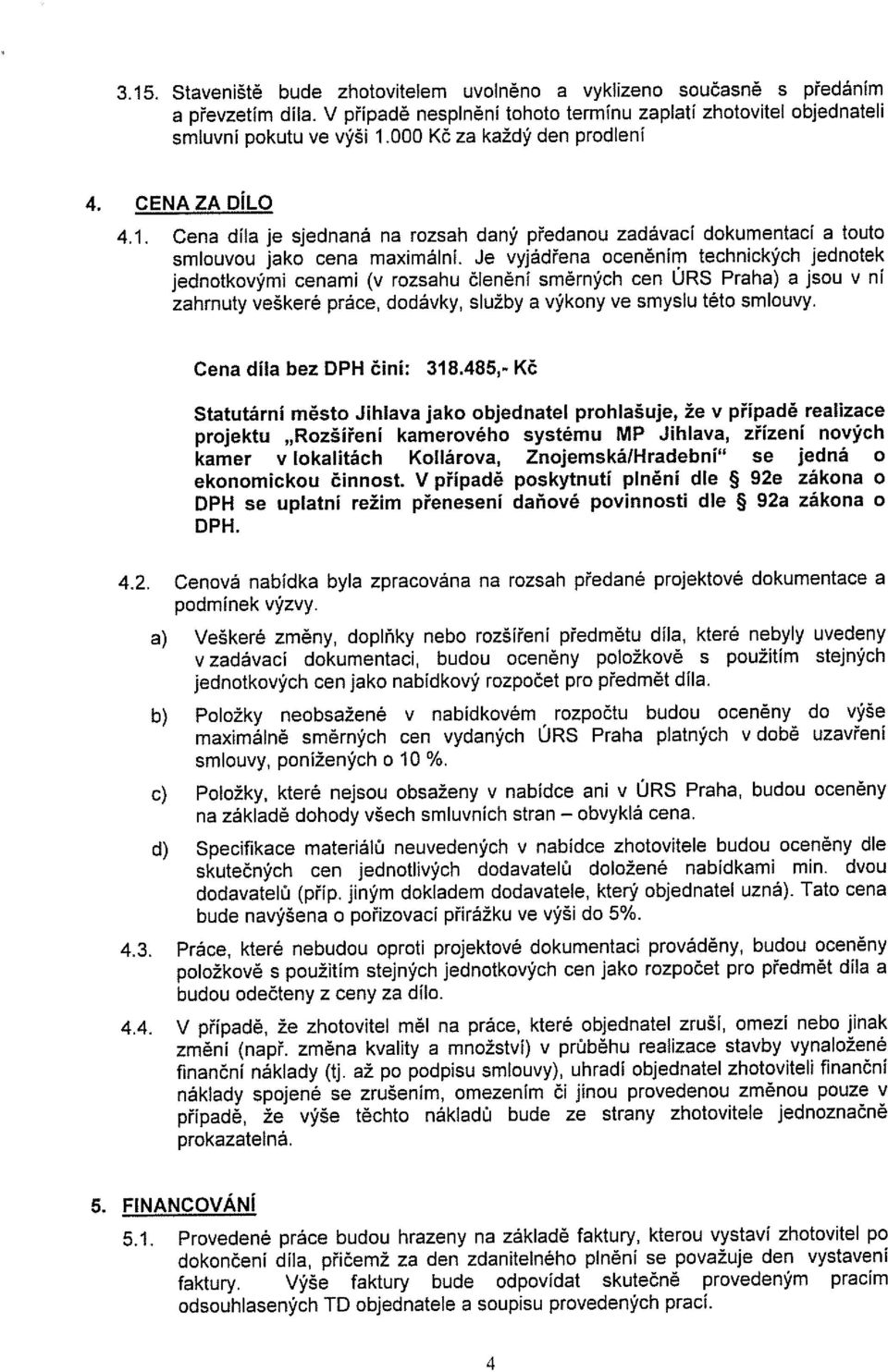 Je vyjádřena oceněním technických jednotek jednotkovými cenami (v rozsahu členěni směrných cen ÚRS Praha) a jsou v ni zahrnuty veškeré práce, dodávky, služby a výkony ve smyslu této smlouvy.