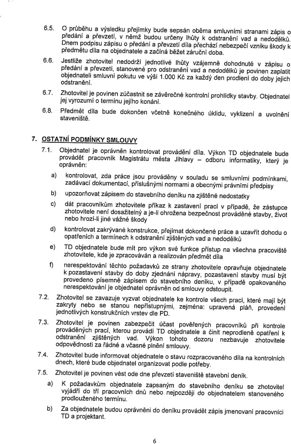 6. Jestliže zhotovitel nedodrží jednotlivé lhůty vzájemně dohodnuté v zápisu o předáni a převzeti, stanovené pro odstraněni vad a nedodělků je povinen zaplatit objednateli smluvní pokutu ve výši 1.