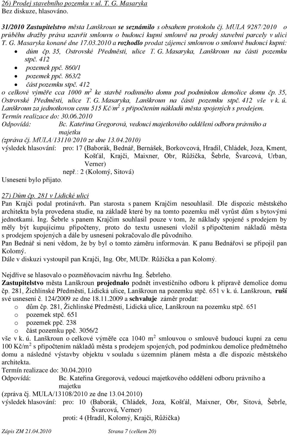 2010 a rozhodlo prodat zájemci smlouvou o smlouvě budoucí kupní: dům čp. 35, Ostrovské Předměstí, ulice T. G. Masaryka, Lanškroun na části pozemku stpč. 412 pozemek ppč. 860/1 pozemek ppč.