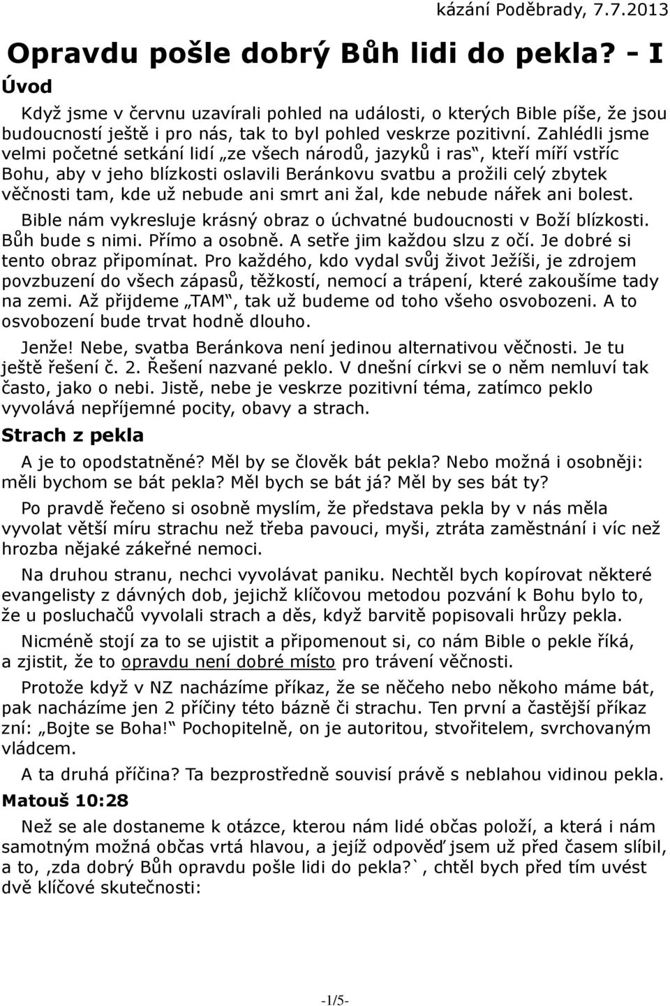 Zahlédli jsme velmi početné setkání lidí ze všech národů, jazyků i ras, kteří míří vstříc Bohu, aby v jeho blízkosti oslavili Beránkovu svatbu a prožili celý zbytek věčnosti tam, kde už nebude ani