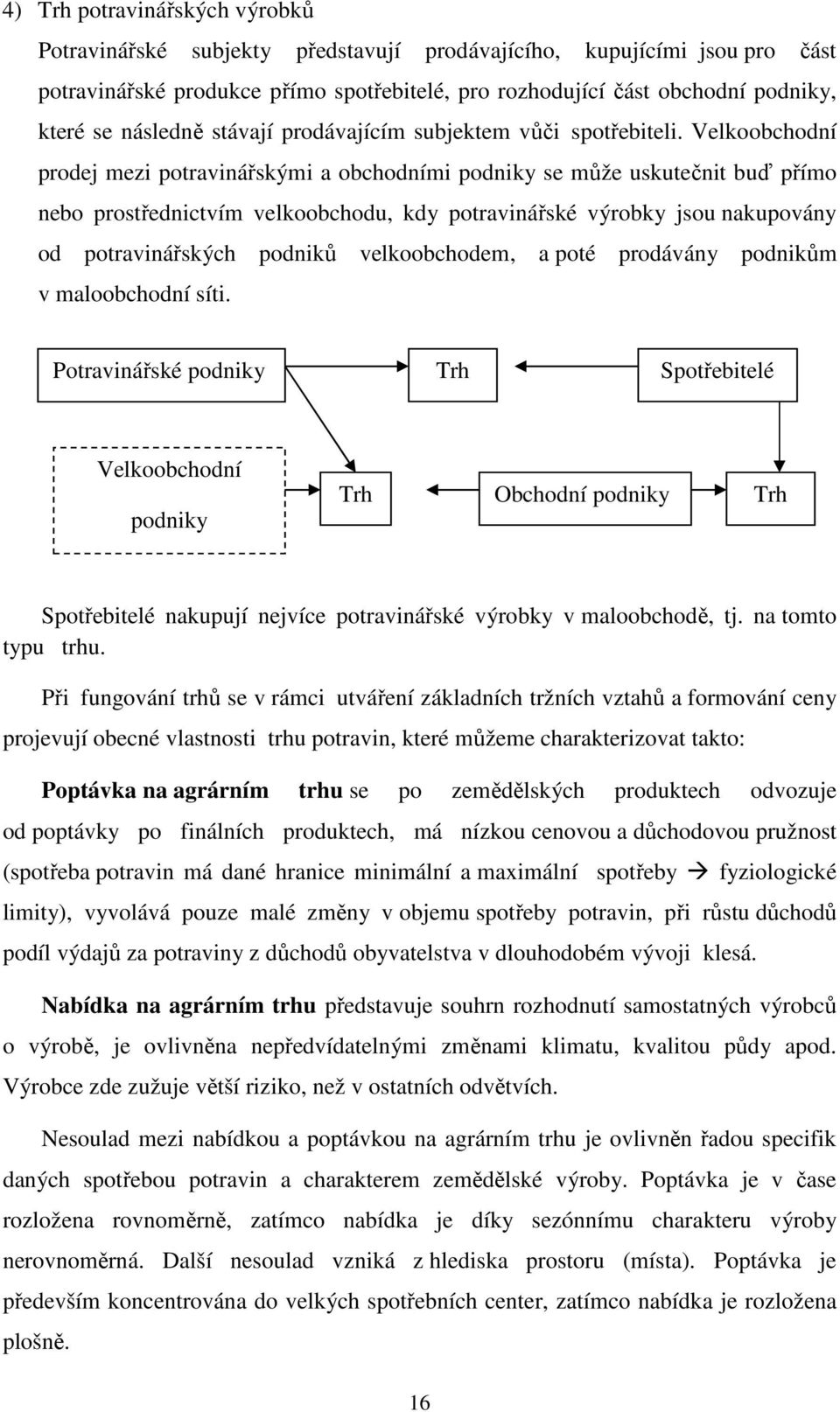 Velkoobchodní prodej mezi potravinářskými a obchodními podniky se může uskutečnit buď přímo nebo prostřednictvím velkoobchodu, kdy potravinářské výrobky jsou nakupovány od potravinářských podniků