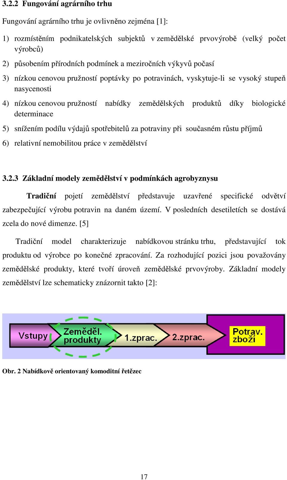 biologické determinace 5) snížením podílu výdajů spotřebitelů za potraviny při současném růstu příjmů 6) relativní nemobilitou práce v zemědělství 3.2.