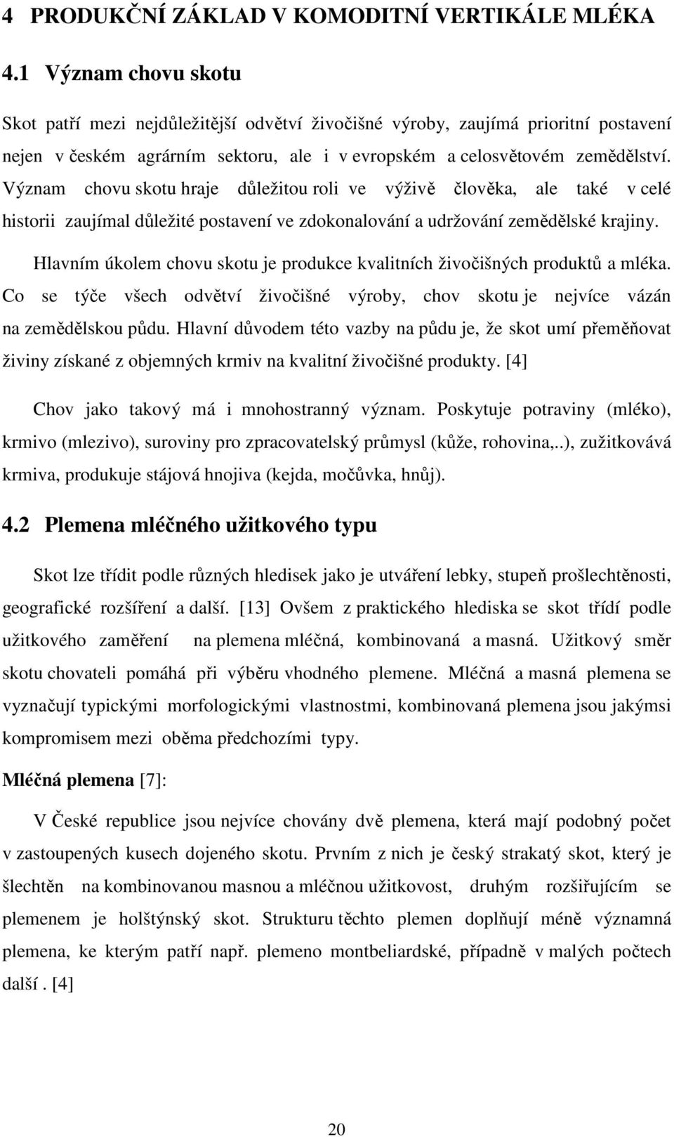 Význam chovu skotu hraje důležitou roli ve výživě člověka, ale také v celé historii zaujímal důležité postavení ve zdokonalování a udržování zemědělské krajiny.