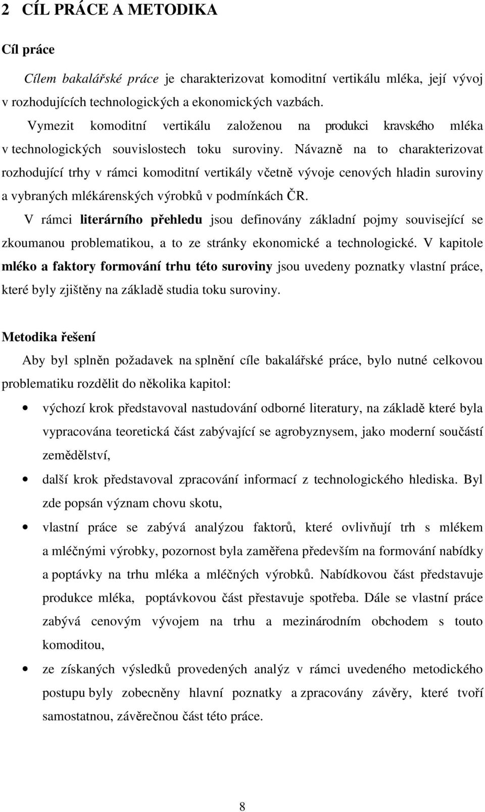 Návazně na to charakterizovat rozhodující trhy v rámci komoditní vertikály včetně vývoje cenových hladin suroviny a vybraných mlékárenských výrobků v podmínkách ČR.