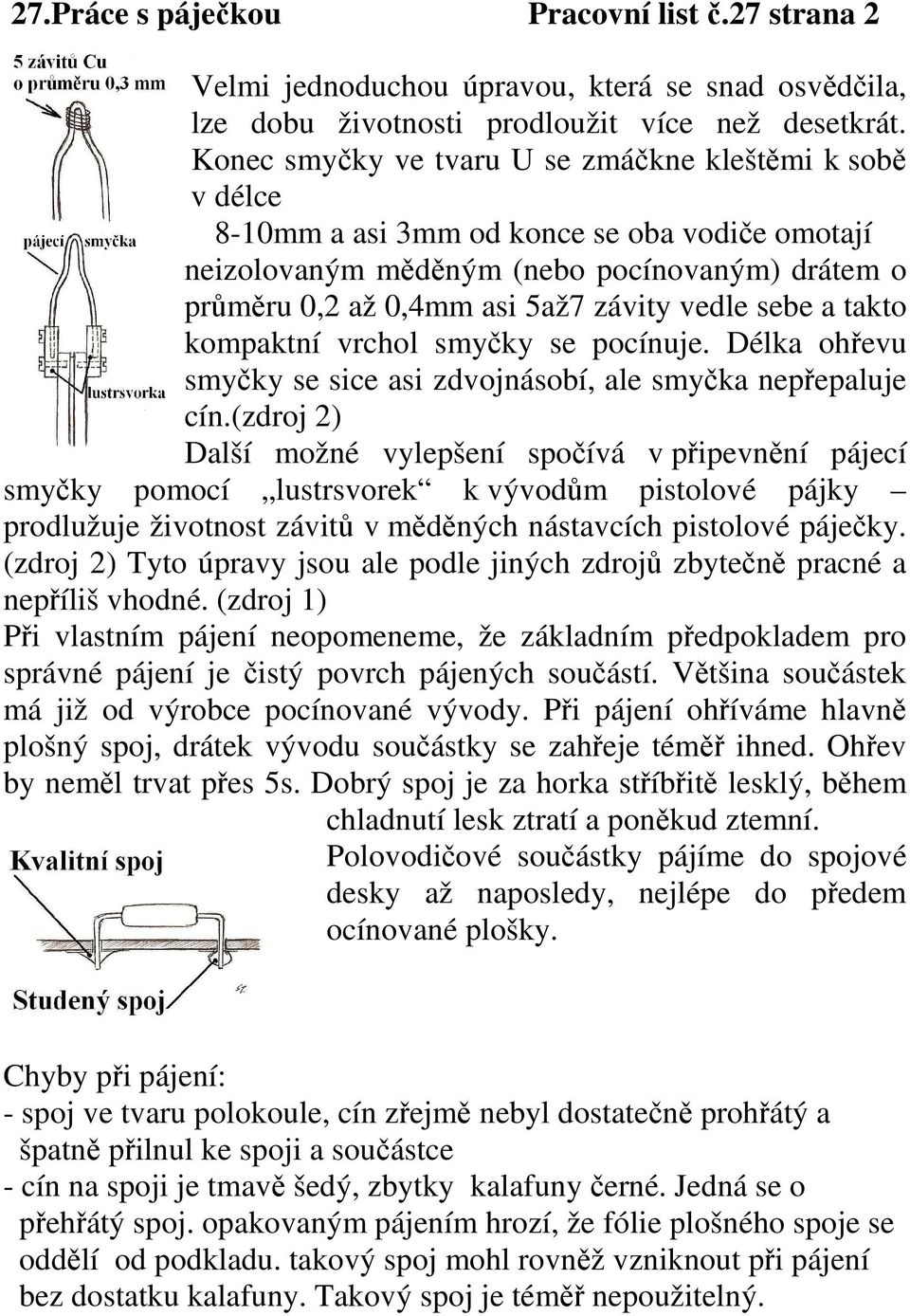 sebe a takto kompaktní vrchol smyčky se pocínuje. Délka ohřevu smyčky se sice asi zdvojnásobí, ale smyčka nepřepaluje cín.